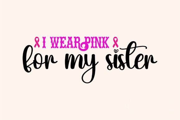 I Wear Pink for My Sister Graphics & T-Shirt Designs