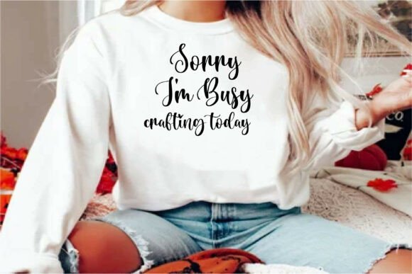 Sorry I m Busy Crafting Today Graphics T-Shirt Designs